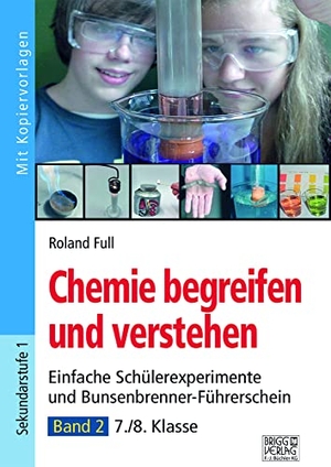 Full, Roland. Chemie begreifen und verstehen 02 - Einfache Schülerexperimente und Bunsenbrenner-Führerschein - 7./8. Klasse. Brigg Verlag, 2021.
