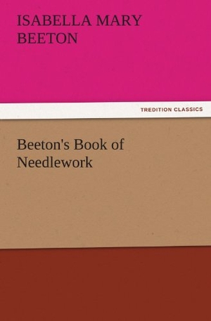 Beeton,. Beeton's Book of Needlework. TREDITION CLASSICS, 2011.