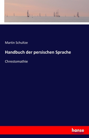 Schultze, Martin. Handbuch der persischen Sprache - Chrestomathie. hansebooks, 2017.