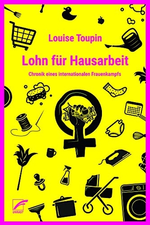 Toupin, Louise. Lohn für Hausarbeit - Chronik eines internationalen Frauenkampfs (1972-1977). Unrast Verlag, 2022.