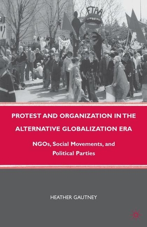 Gautney, H.. Protest and Organization in the Alternative Globalization Era - NGOs, Social Movements, and Political Parties. Palgrave Macmillan US, 2012.