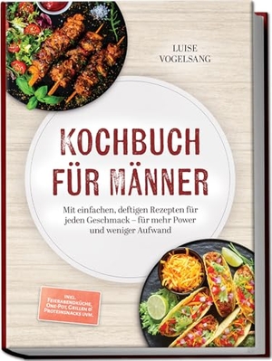 Vogelsang, Luise. Kochbuch für Männer: Mit einfachen, deftigen Rezepten für jeden Geschmack - für mehr Power und weniger Aufwand - inkl. Feierabendküche, One-Pot, Grillen & Proteinsnacks uvm.. edition JT, 2026.