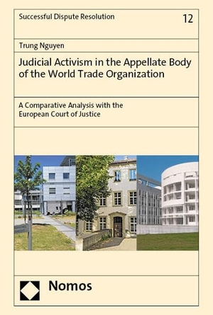 Nguyen, Trung. Judicial Activism in the Appellate Body of the World Trade Organization - A Comparative Analysis with the European Court of Justice. Nomos Verlags GmbH, 2023.
