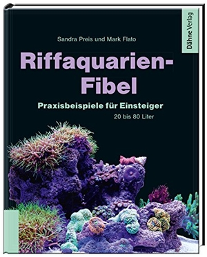 Preis, Sandra / Mark Flato. Riffaquarien-Fibel - Praxisbeispiele für Einsteiger - 20 bis 80 Liter. Daehne Verlag, 2018.