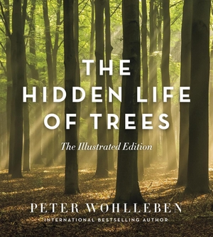 Wohlleben, Peter. The Hidden Life of Trees: The Illustrated Edition. Ingram Publisher Services, 2018.