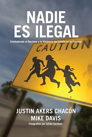 Akers Chacón, Justin / Mike Davis. Nadie Es Ilegal - La Lucha Contra El Racismo Y La Violencia de Estado En La Frontera Entre México Y Estados Unidos. Haymarket Books, 2023.