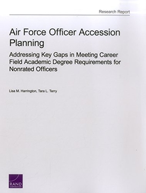 Harrington, Lisa M / Tara L Terry. Air Force Officer Accession Planning - Addressing Key Gaps in Meeting Career Field Academic Degree Requirements for Nonrated Officers. RAND Corporation, 2016.