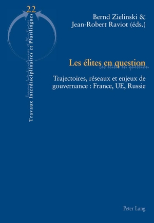 Raviot, Jean-Robert / Bernd Zielinski (Hrsg.). Les élites en question - Trajectoires, réseaux et enjeux de gouvernance : France, UE, Russie. Peter Lang, 2014.