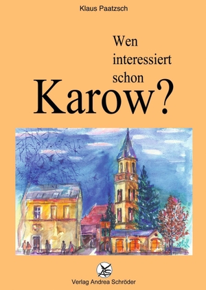 Paatzsch, Klaus. Wen interessiert schon Karow? - Geschichtliches und Heutiges aus einem Berliner Randkiez. Schröder, Andrea, 2026.