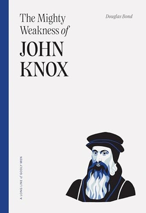 Bond, Douglas. The Mighty Weakness of John Knox. Ligonier Ministries, 2024.