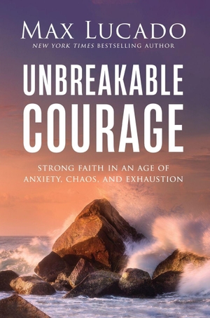 Lucado, Max. Unbreakable Courage - Strong Faith in an Age of Anxiety, Chaos, and Exhaustion. Thomas Nelson, 2026.