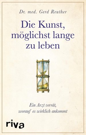 Reuther, Gerd. Die Kunst, möglichst lange zu leben - Die wissenschaftlich basierte Antwort auf die Frage, worauf es wirklich ankommt. riva Verlag, 2018.