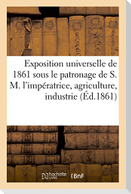 Exposition Universelle de 1861 Sous Le Patronage de S. M. l'Impératrice Agriculture, Industrie,: Horticulture, Beaux-Arts, Concours d'Orphéons: Catalo