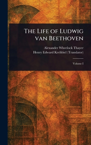 Thayer, Alexander Wheelock / Henry Edward Krehbiel. The Life of Ludwig Van Beethoven. Legare Street Press, 2025.