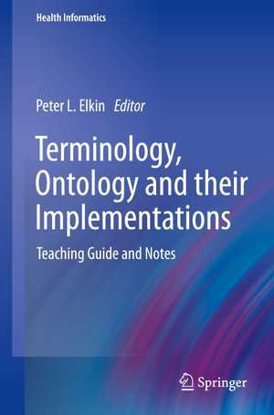 Elkin, Peter L. (Hrsg.). Terminology, Ontology and their Implementations - Teaching Guide and Notes. Springer International Publishing, 2022.
