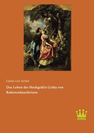 Arnim, Gisela Von. Das Leben der Hochgräfin Gritta von Rattenzuhausbeiuns. Saga Verlag, 2015.