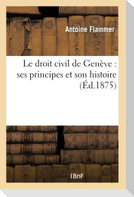 Le Droit Civil de Genève: Ses Principes Et Son Histoire