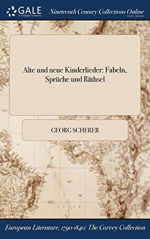 Scherer, Georg. Alte und neue Kinderlieder - Fabeln, Sprüche und Räthsel. , 2017.
