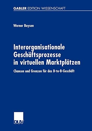 Boysen, Werner. Interorganisationale Geschäftsprozesse in virtuellen Marktplätzen - Chancen und Grenzen für das B-to-B-Geschäft. Deutscher Universitätsverlag, 2001.