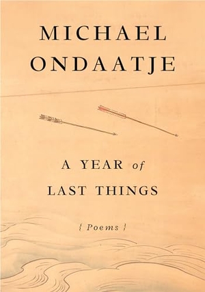 Ondaatje, Michael. A Year of Last Things - Poems. Random House LLC US, 2024.