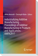 Industrializing Additive Manufacturing - Proceedings of Additive Manufacturing in Products and Applications - AMPA2017