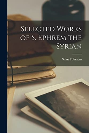 Ephraem, Saint. Selected Works of S. Ephrem the Syrian. Creative Media Partners, LLC, 2022.