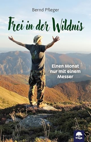 Pfleger, Bernd. Frei in der Wildnis - Einen Monat nur mit einem Messer. Freya Verlag, 2025.