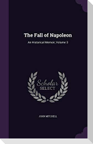 The Fall of Napoleon: An Historical Memoir, Volume 3