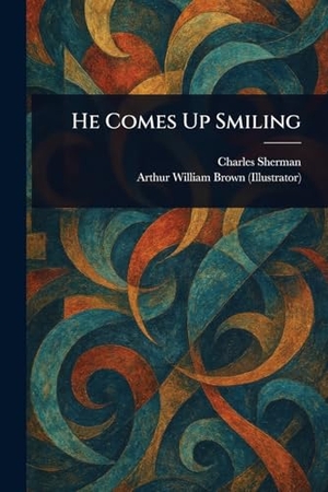 Sherman, Charles / Arthur William Brown. He Comes Up Smiling. Creative Media Partners, LLC, 2025.