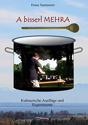 Summerer, Franz. A bisserl mehra - Kulinarische Ausflüge und Experimente. Books on Demand, 2020.