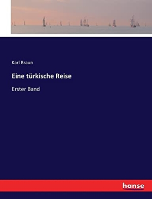 Braun, Karl. Eine türkische Reise - Erster Band. hansebooks, 2017.