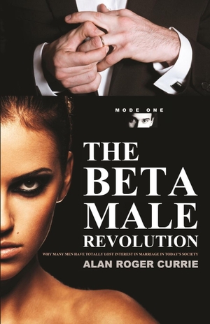 Currie, Alan Roger. THE BETA MALE REVOLUTION - Why Many Men Have Totally Lost Interest in Marriage in Today's Society. Booklocker.com, Inc., 2016.
