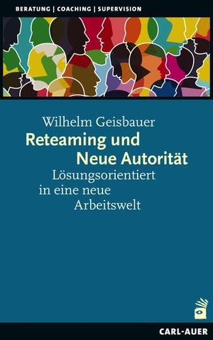 Geisbauer, Wilhelm. Reteaming und Neue Autorität - Lösungsorientiert in eine neue Arbeitswelt. Auer-System-Verlag, Carl, 2023.