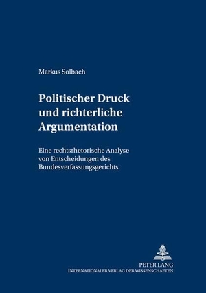 Solbach, Markus. Politischer Druck und richterliche Argumentation - Eine rechtsrhetorische Analyse von Entscheidungen des Bundesverfassungsgerichts. Peter Lang, 2003.