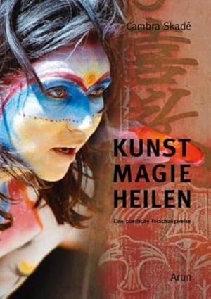 Skadé, Cambra. Kunst-Magie-Heilen - Eine poetische Forschungsreise. Arun Verlag, 2017.