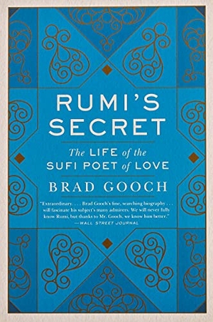 Gooch, Brad. Rumi's Secret - The Life of the Sufi Poet of Love. HarperCollins, 2018.