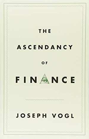 Vogl, Joseph. The Ascendancy of Finance. Polity Press, 2017.