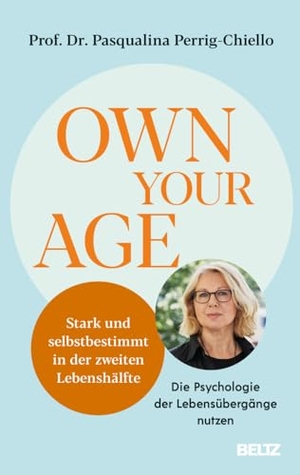 Perrig-Chiello, Pasqualina. Own your Age - Stark und selbstbestimmt in der zweiten Lebenshälfte. Die Psychologie der Lebensübergänge nutzen. Beltz Verlagsgruppe, 2024.