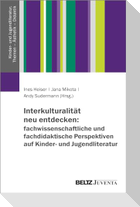 Interkulturalität neu entdecken: fachwissenschaftliche und fachdidaktische Perspektiven auf Kinder- und Jugendliteratur