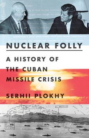 Plokhy, Serhii. Nuclear Folly - A History of the Cuban Missile Crisis. W. W. Norton & Company, 2021.