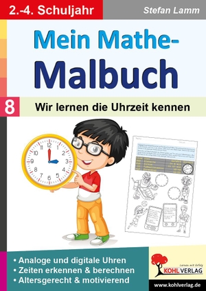 Lamm, Stefan. Mein Mathe-Malbuch / Band 8: Wir lernen die Uhrzeit kennen - Zeiten erkennen und berechnen. Kohl Verlag, 2021.