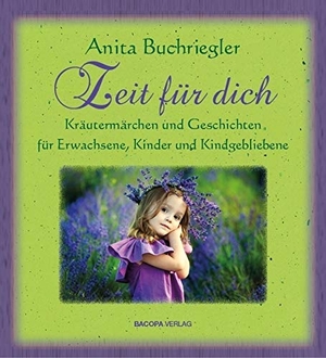 Buchriegler, Anita. Zeit für Dich - Kräutermärchen und Geschichten für Erwachsene, Kinder und Kindgebliebene. BACOPA Verlag, 2018.