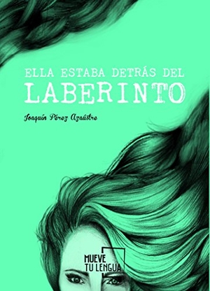 Pérez Azaústre, Joaquín. Ella estaba detrás del laberinto. MueveTuLengua, 2016.