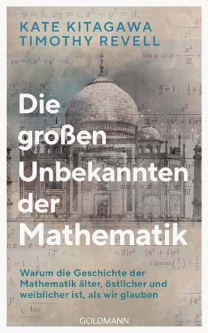 Kitagawa, Kate / Timothy Revell. Die großen Unbekannten der Mathematik - Warum die Geschichte der Mathematik älter, östlicher und weiblicher ist, als wir glauben. Goldmann Verlag, 2023.