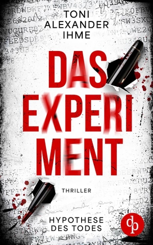 Ihme, Toni Alexander. Das Experiment - Hypothese des Todes. dp DIGITAL PUBLISHERS GmbH, 2023.