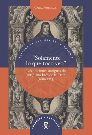 Carla, Fumagalli. "Solamente lo que toco veo" : las ediciones antiguas de sor Juana Inés de la Cruz (1689-1725). Vervuert Verlagsges., 2025.