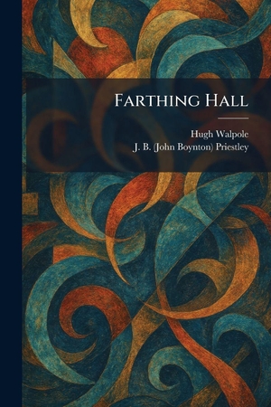 Walpole, Hugh / J. B. Priestley. Farthing Hall. Legare Street Press, 2026.