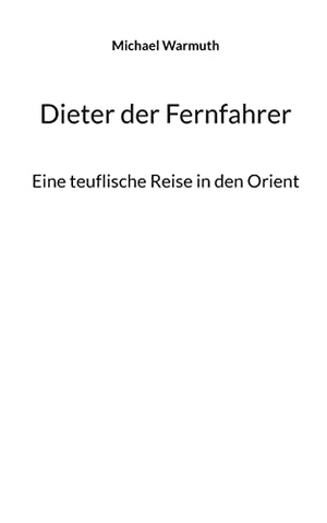 Warmuth, Michael. Dieter der Fernfahrer - Eine teuflische Reise in den Orient. BoD - Books on Demand, 2022.