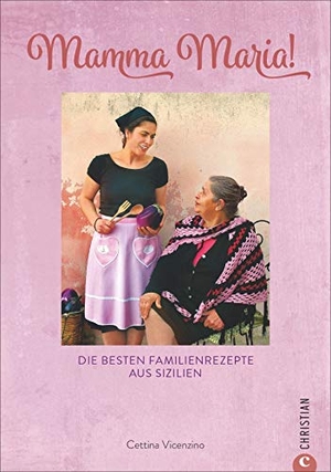 Vicenzino, Cettina. Mamma Maria! - Die besten Familienrezepte aus Sizilien. Christian Verlag GmbH, 2019.