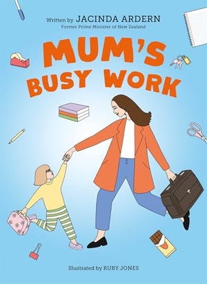 Ardern, Jacinda. Mum's Busy Work. Pan Macmillan, 2025.